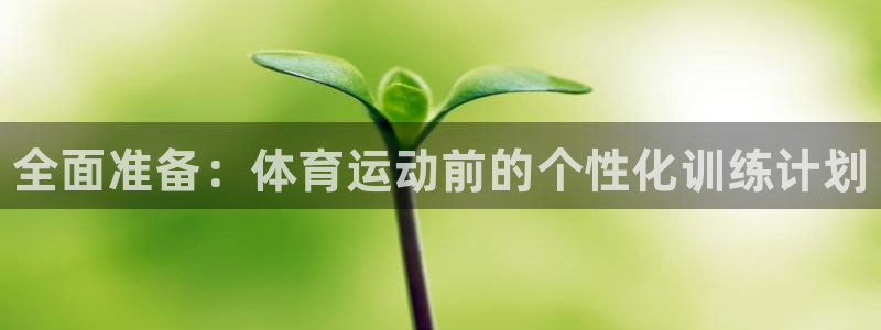 JJB竞技宝官网下载平台注册：全面准备：体育运动前的