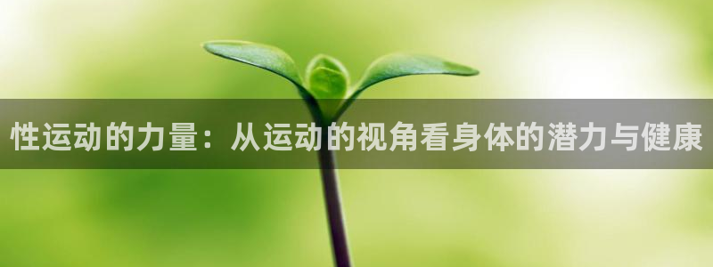 JJB竞技宝官网下载平台是正规平台吗知乎：性运动的力