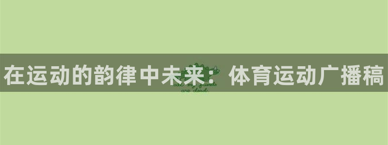 注册JJB竞技宝官方正版app：在运动的韵律中未来：