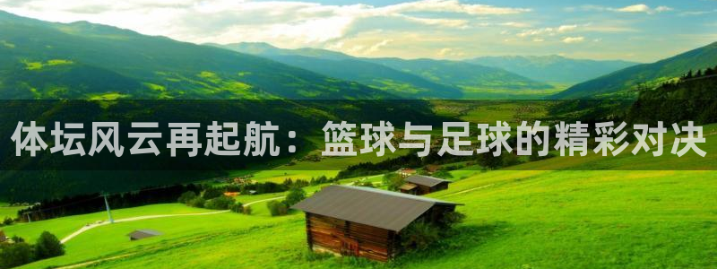 JJB竞技宝官网下载招商电话号码是多少啊：体坛风云再起航：篮