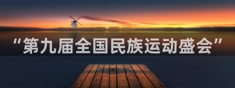 JJB竞技宝官网下载平台假的吗是真的吗吗：“第九届全