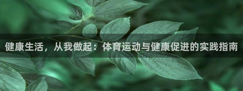 JJB竞技宝官网下载平台注册：健康生活，从我做起：体育运动与