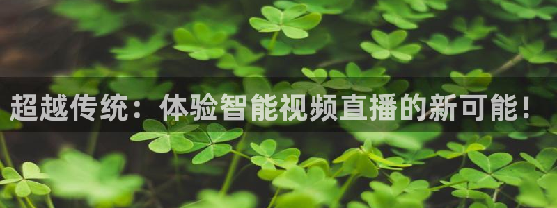 柠檬体育网：超越传统：体验智能视频直播的新可能！